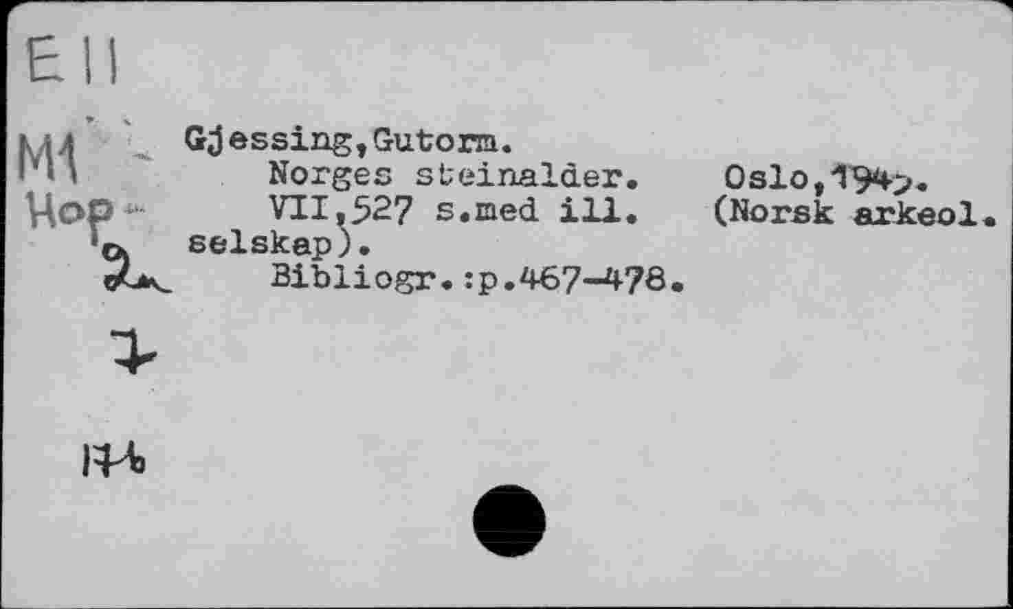 ﻿s і 4	GJ essing,Gutorm.
I ‘'	Norges steinalder.	0slo,T94>.
Uop -	VII, 527 s.iaed ill.	(Norsk аг ке о 1
•ц selskap).
Bibliogr. :р.467~47в.
IU